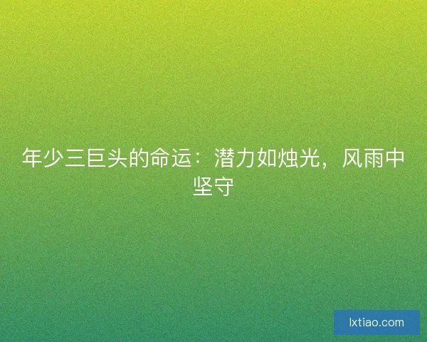 年少三巨头的命运：潜力如烛光，风雨中坚守